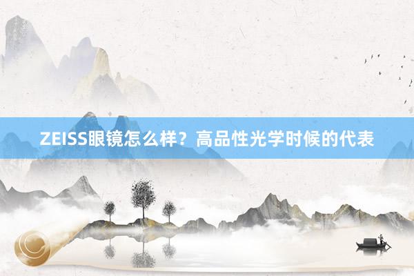 ZEISS眼镜怎么样？高品性光学时候的代表